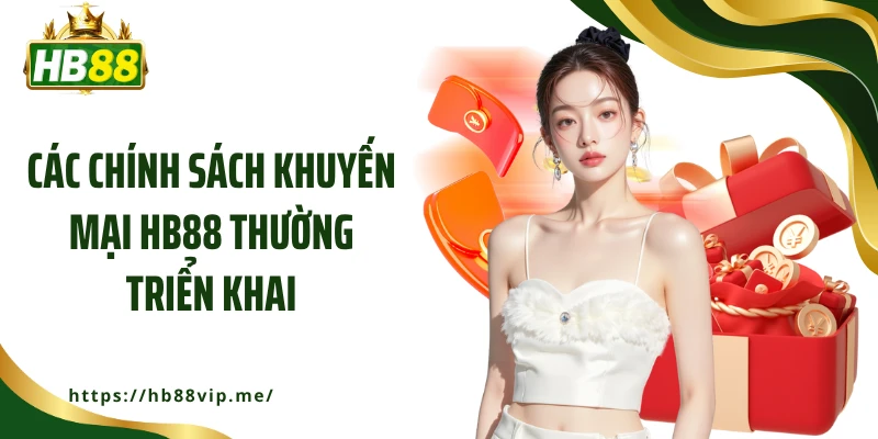 Các chính sách khuyến mại HB88 thường triển khai