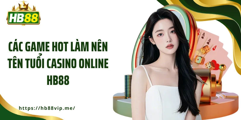 Các game hot làm nên tên tuổi casino online HB88