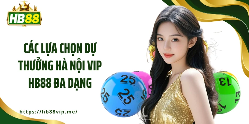 Các lựa chọn dự thưởng Hà Nội Vip HB88 đa dạng