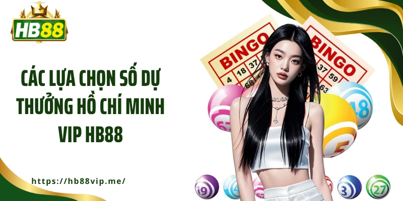 Các lựa chọn số dự thưởng Hồ Chí Minh Vip HB88