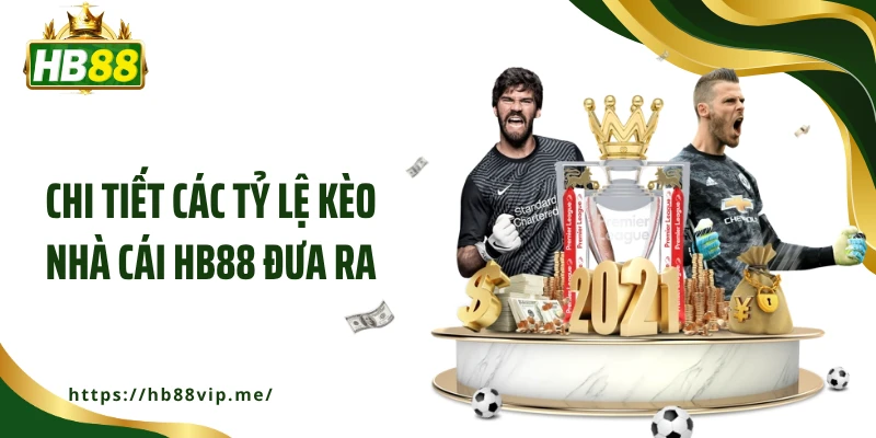 Chi tiết các tỷ lệ kèo nhà cái HB88 đưa ra