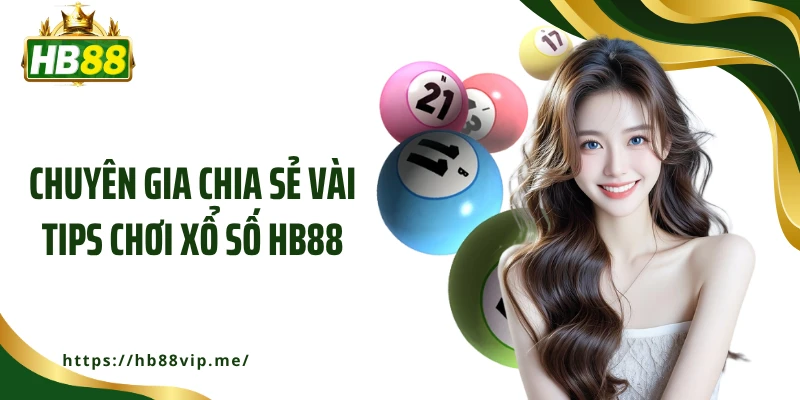 Chuyên gia chia sẻ vài tips chơi xổ số HB88