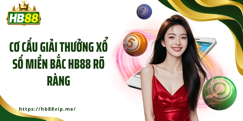 Cơ cấu giải thưởng xổ số miền Bắc HB88 rõ ràng