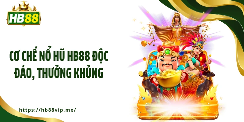 Cơ chế nổ hũ HB88 độc đáo, thưởng khủng