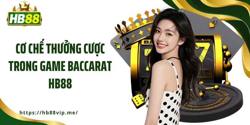 Cơ chế thưởng cược trong game Baccarat HB88