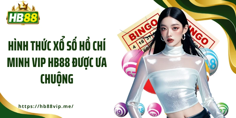 Hình thức xổ số Hồ Chí Minh Vip HB88 được ưa chuộng