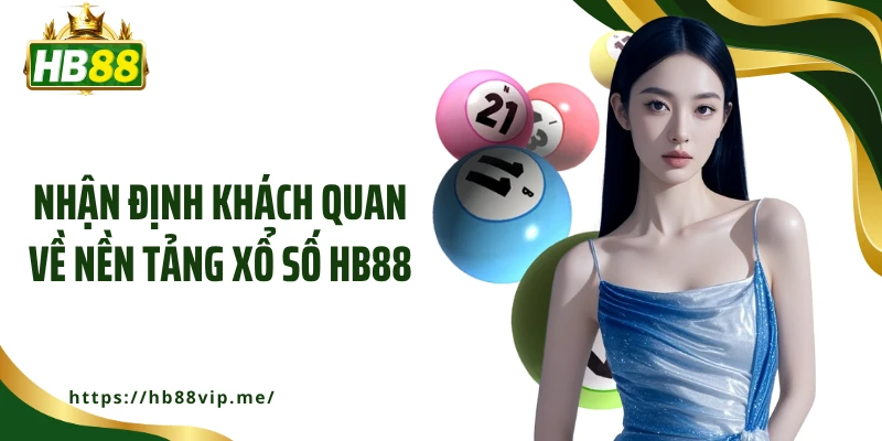 Nhận định khách quan về nền tảng xổ số HB88