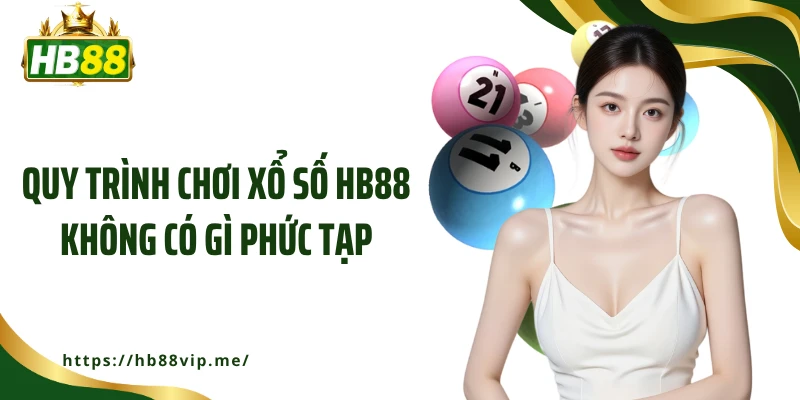Quy trình chơi xổ số HB88 không có gì phức tạp