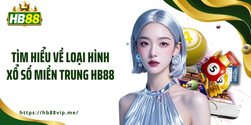 Tìm hiểu về loại hình xổ số miền Trung HB88