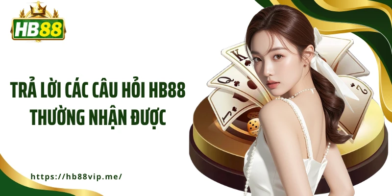 Trả lời các câu hỏi HB88 thường nhận được