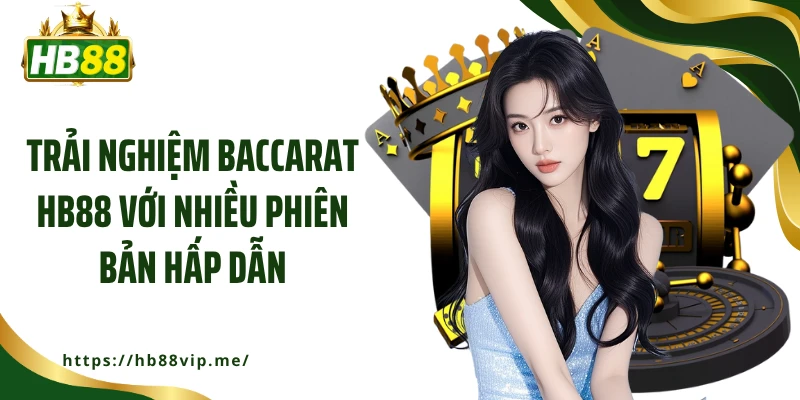 Trải nghiệm Baccarat HB88 với nhiều phiên bản hấp dẫn